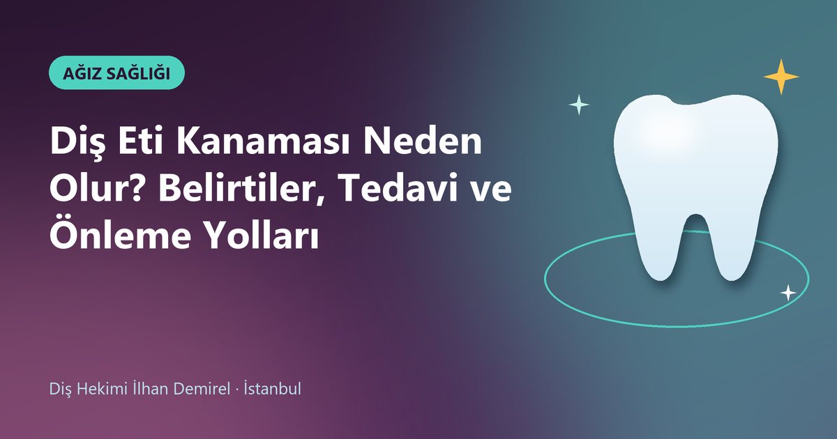 Diş Eti Kanaması Neden Olur? Belirtiler, Tedavi ve Önleme Yolları – Dt. İlhan Demirel blog kapak görseli
