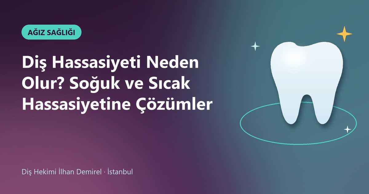 Diş Hassasiyeti Neden Olur? Soğuk ve Sıcak Hassasiyetine Çözümler – Dt. İlhan Demirel blog kapak görseli